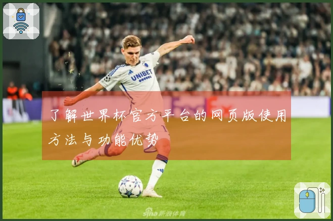 了解世界杯官方平台的网页版使用方法与功能优势