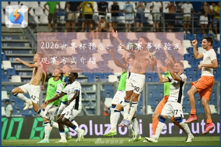 2026世界杯预告：全新赛事体验及观赛方式介绍