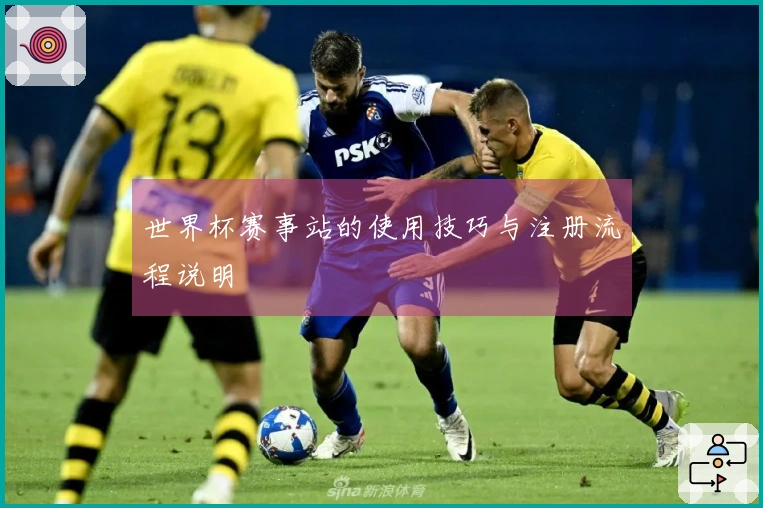 世界杯赛事站的使用技巧与注册流程说明