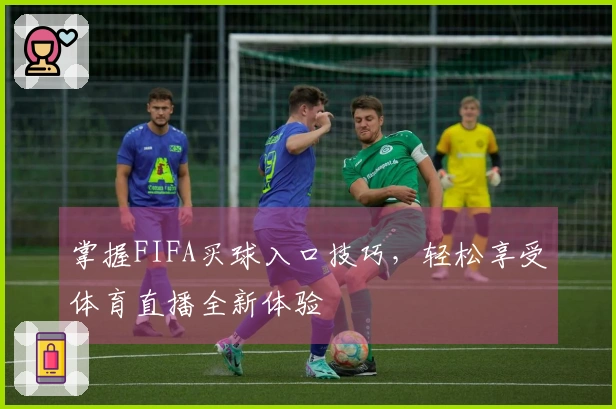 掌握FIFA买球入口技巧，轻松享受体育直播全新体验